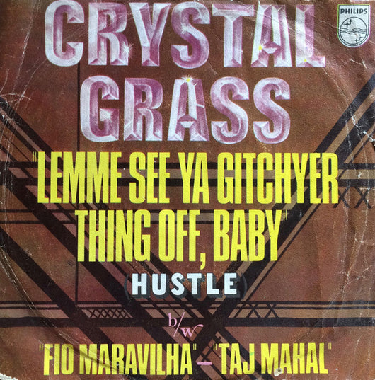 Crystal Grass : Lemme See Ya Gitchyer Thing Off, Baby (Hustle) b/w Fio Maravilha - Taj Mahal (7