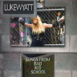 Luke Wyatt : Songs From Bad Kid School (12