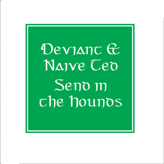 Deviant & Naive Ted - Send in the Hounds